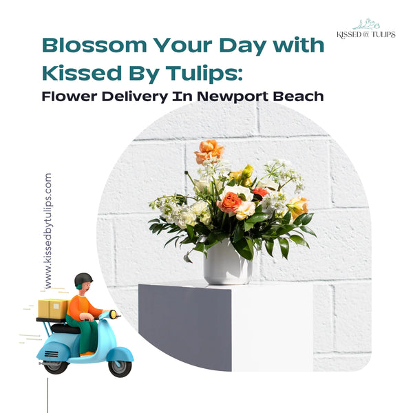 Blossom Your Day with Kissed By Tulips: Flower Delivery In Newport Beach