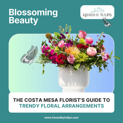 Blossoming Beauty: The Costa Mesa Florist's Guide to Trendy Floral Arrangements